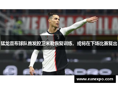 猛龙宣布球队首发控卫米勒恢复训练，或将在下场比赛复出