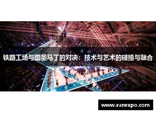 铁路工场与图圣马丁的对决：技术与艺术的碰撞与融合