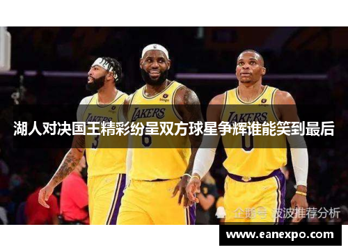 湖人对决国王精彩纷呈双方球星争辉谁能笑到最后