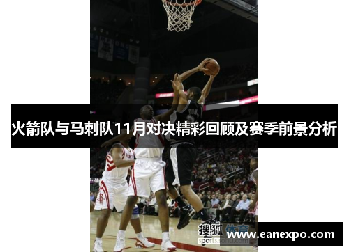火箭队与马刺队11月对决精彩回顾及赛季前景分析