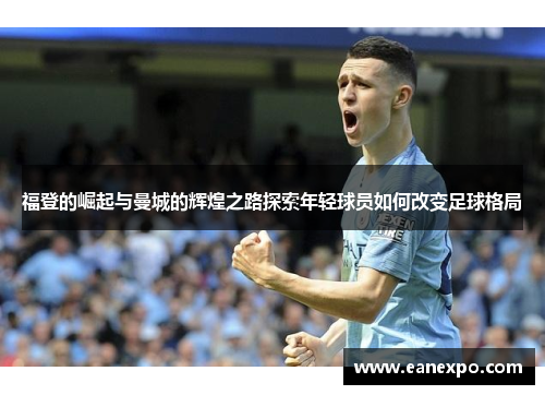 福登的崛起与曼城的辉煌之路探索年轻球员如何改变足球格局