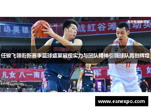 任骏飞领衔新赛季篮球盛宴展现实力与团队精神引领球队再创辉煌