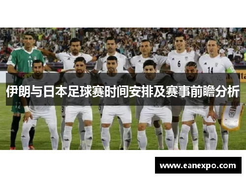 伊朗与日本足球赛时间安排及赛事前瞻分析